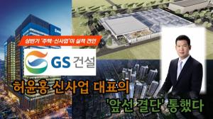 [이슈] GS건설, 상반기 '주택·신사업'이 실적 견인...“허윤홍 신사업 대표의 앞선 결단이 통했다”