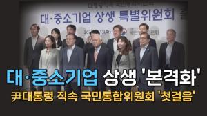 [영상]尹대통령 직속 국민통합위원회 ‘첫걸음’...대·중소기업 상생 ‘본격화’