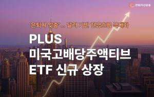 한투운용, 은퇴자 맞춤 ‘PLUS 미국고배당주액티브’ ETF 신규 상장