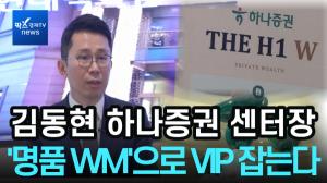 [비즈초대석] 김동현 하나증권 센터장 "백화점 VIP와 손잡고 '명품 WM' 만든다"